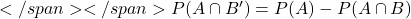 </span></span>P(A\cap B')=P(A)-P(A\cap B)