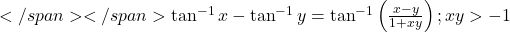 </span></span>\tan ^{-1} x-\tan ^{-1} y=\tan ^{-1}\left(\frac{x-y}{1+x y}\right) ; x y>-1