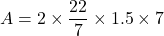 A = 2\times\dfrac{22}{7}\times 1.5\times 7