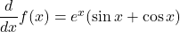 \dfrac{d}{dx}f(x) = e^x(\sin x + \cos x)