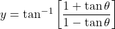 y = \tan^{-1}\left[\dfrac{1+\tan \theta}{1-\tan \theta}\right]