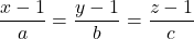 \dfrac{x - 1}{a} = \dfrac{y - 1}{b} = \dfrac{z - 1}{c}