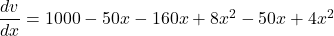 \dfrac{dv}{dx} = 1000 - 50x - 160x + 8x^2 - 50x + 4x^2