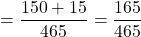 = \dfrac{150 + 15}{465} = \dfrac{165}{465}