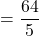 = \dfrac{64}{5}