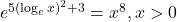 e^{5(\log_e x)^2 + 3} = x^8, x > 0