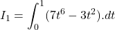 I_1 = \displaystyle\int_0^{1} (7t^6  - 3t^2 ).dt