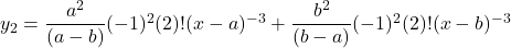 y_2 = \dfrac{a^2}{(a-b)}(-1)^2(2)!(x-a)^{-3} + \dfrac{b^2}{(b-a)}(-1)^2(2)!(x-b)^{-3}