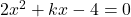 2x^2 + kx - 4 = 0