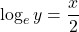 \log_e y = \dfrac{x}{2}