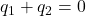 q_1 + q_2 = 0