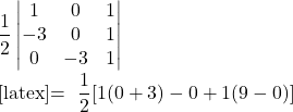 \dfrac{1}{2}\begin{vmatrix} 1 & 0 & 1\\ -3 & 0 & 1 \\ 0 & -3 & 1 \end{vmatrix}  [latex]= \dfrac{1}{2}[1(0 + 3) - 0 + 1(9 - 0)]