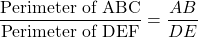 \dfrac{\text{Perimeter of ΔABC}}{\text{Perimeter of ΔDEF}} = \dfrac{AB}{DE}