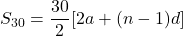 S_{30} = \dfrac{30}{2}[2a + (n - 1)d]