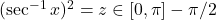 (\sec^{-1} x)^2 = z \in [0, \pi] - \pi/2