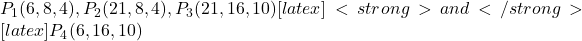 P_1(6, 8, 4),P_2(21, 8, 4),P_3(21, 16, 10)[latex] <strong>and </strong>[latex]P_4(6, 16, 10)
