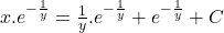 x . e^{-\frac{1}{y}} = \frac{1}{y}.e^{ -\frac{1}{y}} + e^{ -\frac{1}{y}} + C