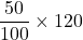 \dfrac{50}{100}\times 120