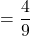 =  \dfrac{4}{9}