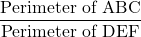 \dfrac{\text{Perimeter of ΔABC}}{\text{Perimeter of ΔDEF}}