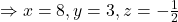 \Rightarrow x =8,y=3,z=-\frac{1}{2}