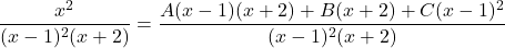 \dfrac{x^2}{(x-1)^2(x+2)} = \dfrac{A(x-1)(x+2)+B(x+2) + C(x-1)^2}{(x-1)^2(x+2)}