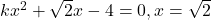 kx^2 + \sqrt{2}x - 4 = 0, x = \sqrt{2}