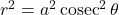 r^2 = a^2\operatorname{cosec}^2\theta