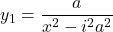 y_1 = \dfrac{a}{x^2 -i^2 a^2}