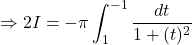 \Rightarrow 2I = -\pi  \displaystyle \int_1^{-1} \frac{dt}{1 + (t)^2}