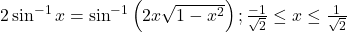 2 \sin ^{-1} x=\sin ^{-1}\left(2 x \sqrt{1-x^2}\right) ; \frac{-1}{\sqrt{2}} \leq x \leq \frac{1}{\sqrt{2}}