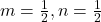 m=\frac{1}{2},n = \frac{1}{2}