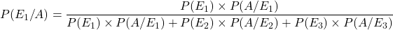 P(E_1/A) = \dfrac{P(E_1)\times P(A/E_1)}{P(E_1)\times P(A/E_1)+P(E_2)\times P(A/E_2)+P(E_3)\times P(A/E_3)}