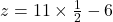 z=11\times \frac{1}{2}-6