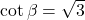 \cot \beta = \sqrt{3}