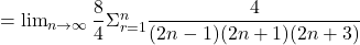 = \lim_{n \to \infty} \dfrac{8}{4}{\Sigma _{r = 1}^n}\dfrac{4}{(2n - 1)(2n+1)(2n+3)}