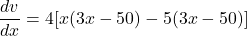 \dfrac{dv}{dx} = 4[x(3x - 50) - 5(3x - 50)]