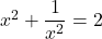 x^2 + \dfrac{1}{x^2} = 2