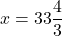 x= 33 × \dfrac{4}{3}