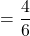 = \dfrac{4}{6}