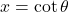 x = \cot \theta