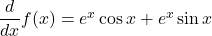 \dfrac{d}{dx}f(x) = e^x\cos x + e^x \sin x