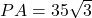 PA = 35 \sqrt{3} 